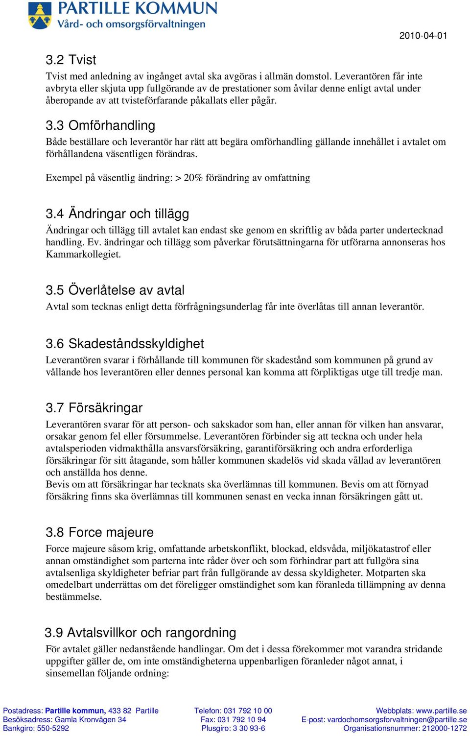 3 Omförhandling Både beställare och leverantör har rätt att begära omförhandling gällande innehållet i avtalet om förhållandena väsentligen förändras.