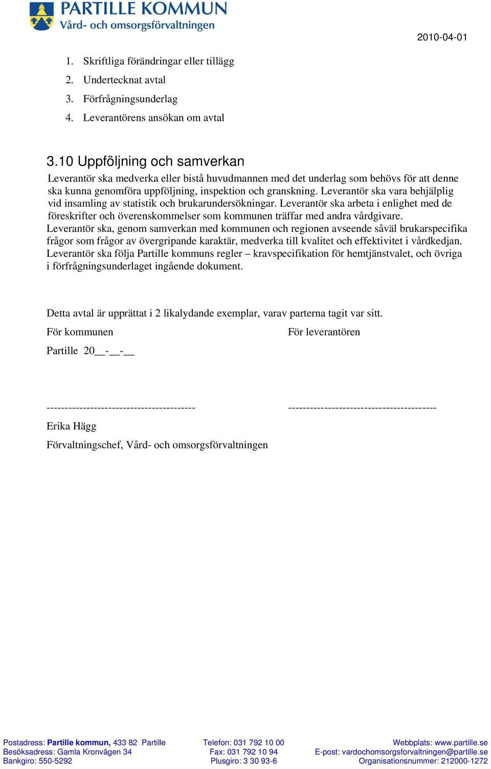 Leverantör ska vara behjälplig vid insamling av statistik och brukarundersökningar. Leverantör ska arbeta i enlighet med de föreskrifter och överenskommelser som kommunen träffar med andra vårdgivare.