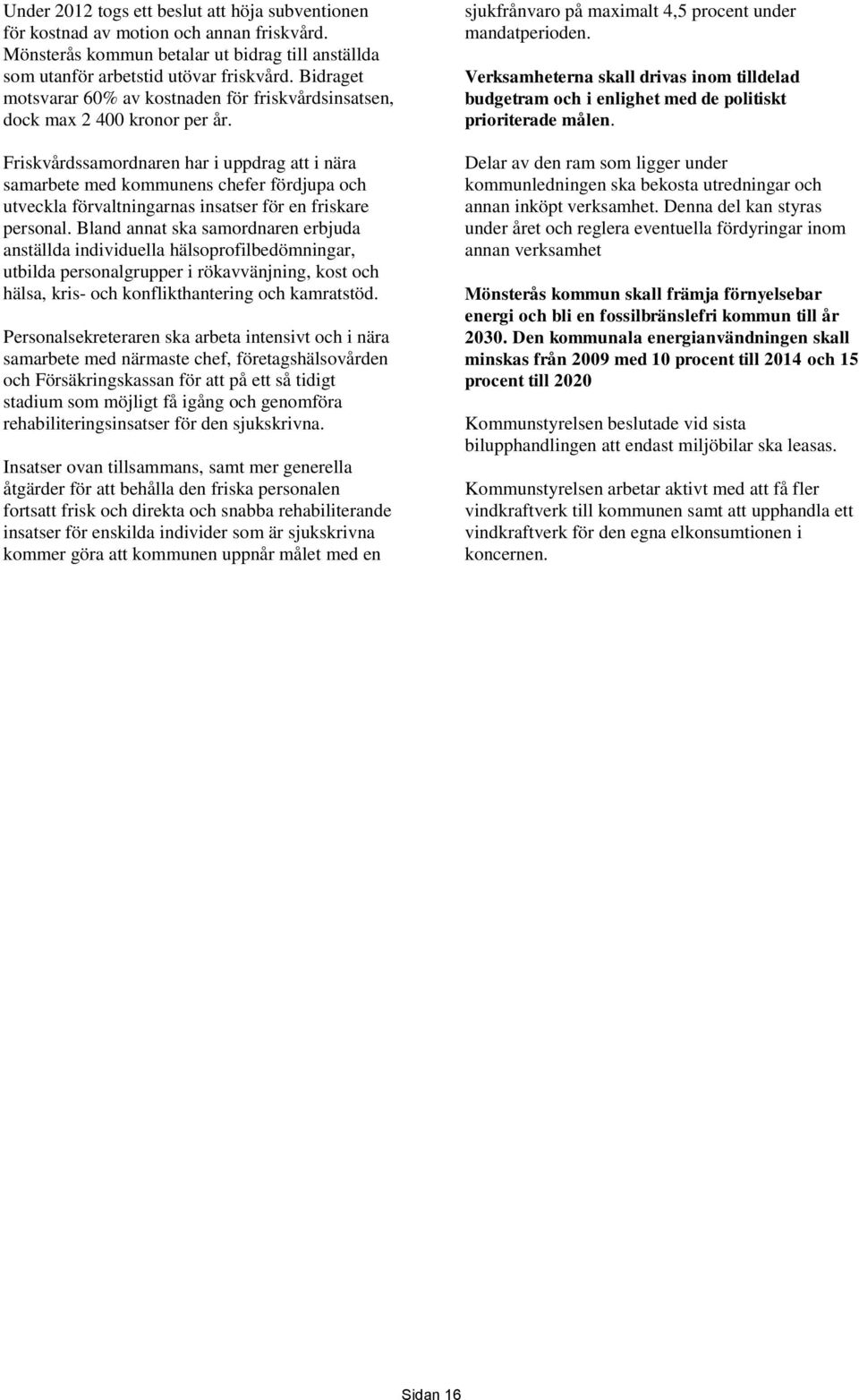 Friskvårdssamordnaren har i uppdrag att i nära samarbete med kommunens chefer fördjupa och utveckla förvaltningarnas insatser för en friskare personal.