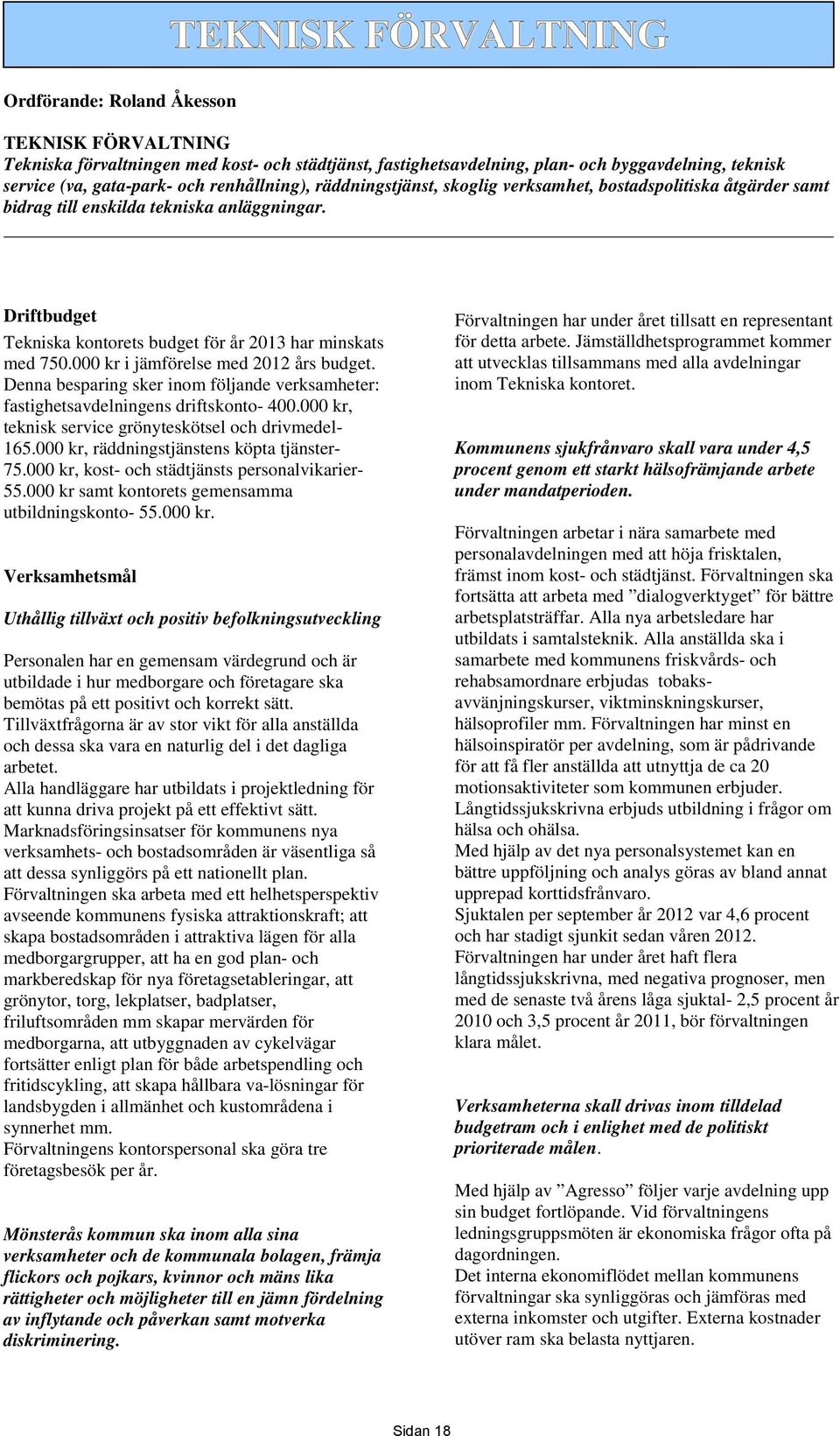 000 kr i jämförelse med 2012 års budget. Denna besparing sker inom följande verksamheter: fastighetsavdelningens driftskonto- 400.000 kr, teknisk service grönyteskötsel och drivmedel- 165.