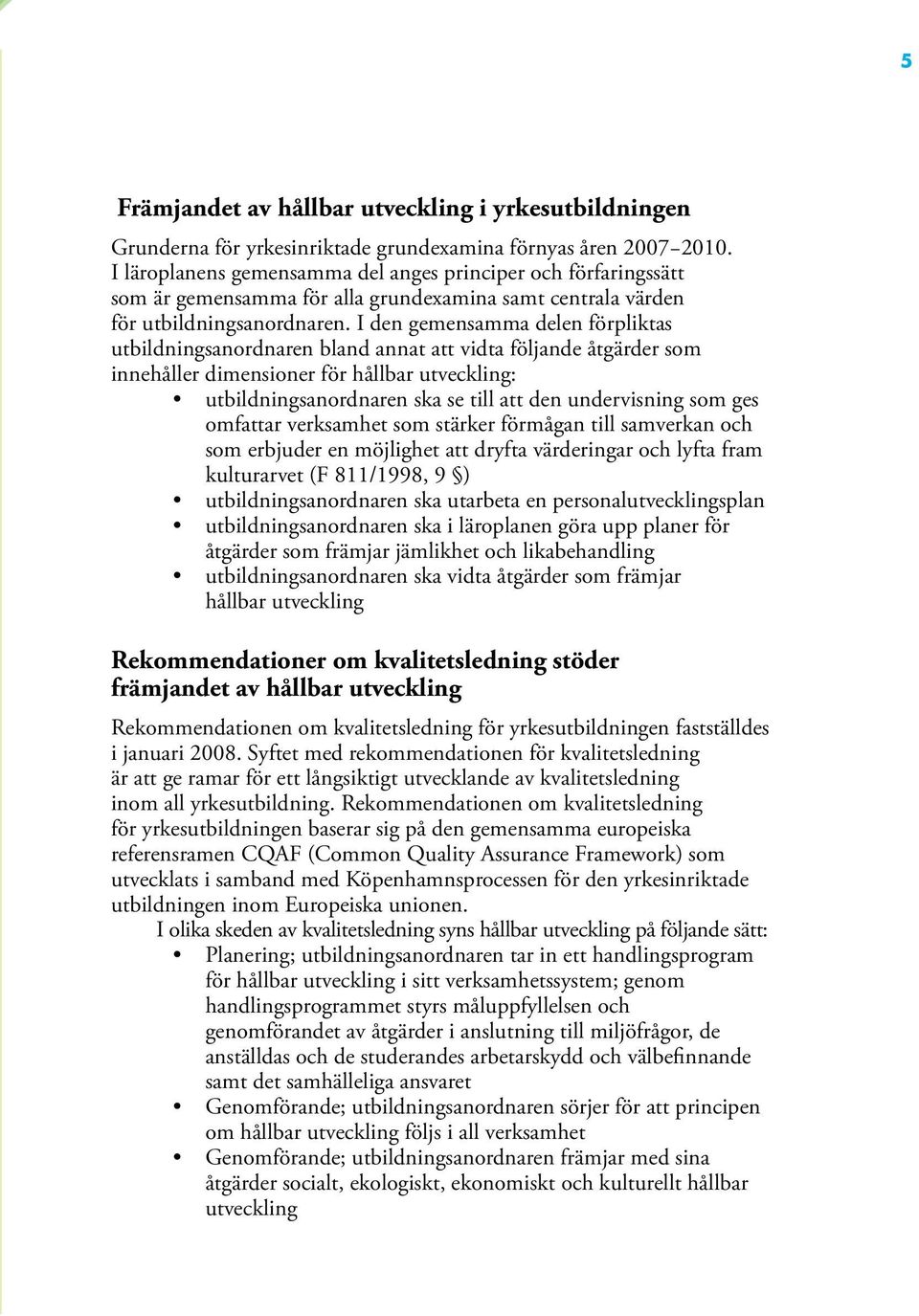 I den gemensamma delen förpliktas utbildningsanordnaren bland annat att vidta följande åtgärder som innehåller dimensioner för hållbar utveckling: utbildningsanordnaren ska se till att den