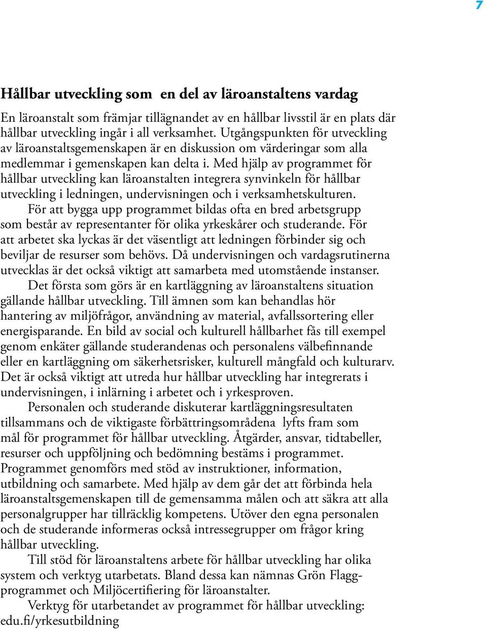 Med hjälp av programmet för hållbar utveckling kan läroanstalten integrera synvinkeln för hållbar utveckling i ledningen, undervisningen och i verksamhetskulturen.