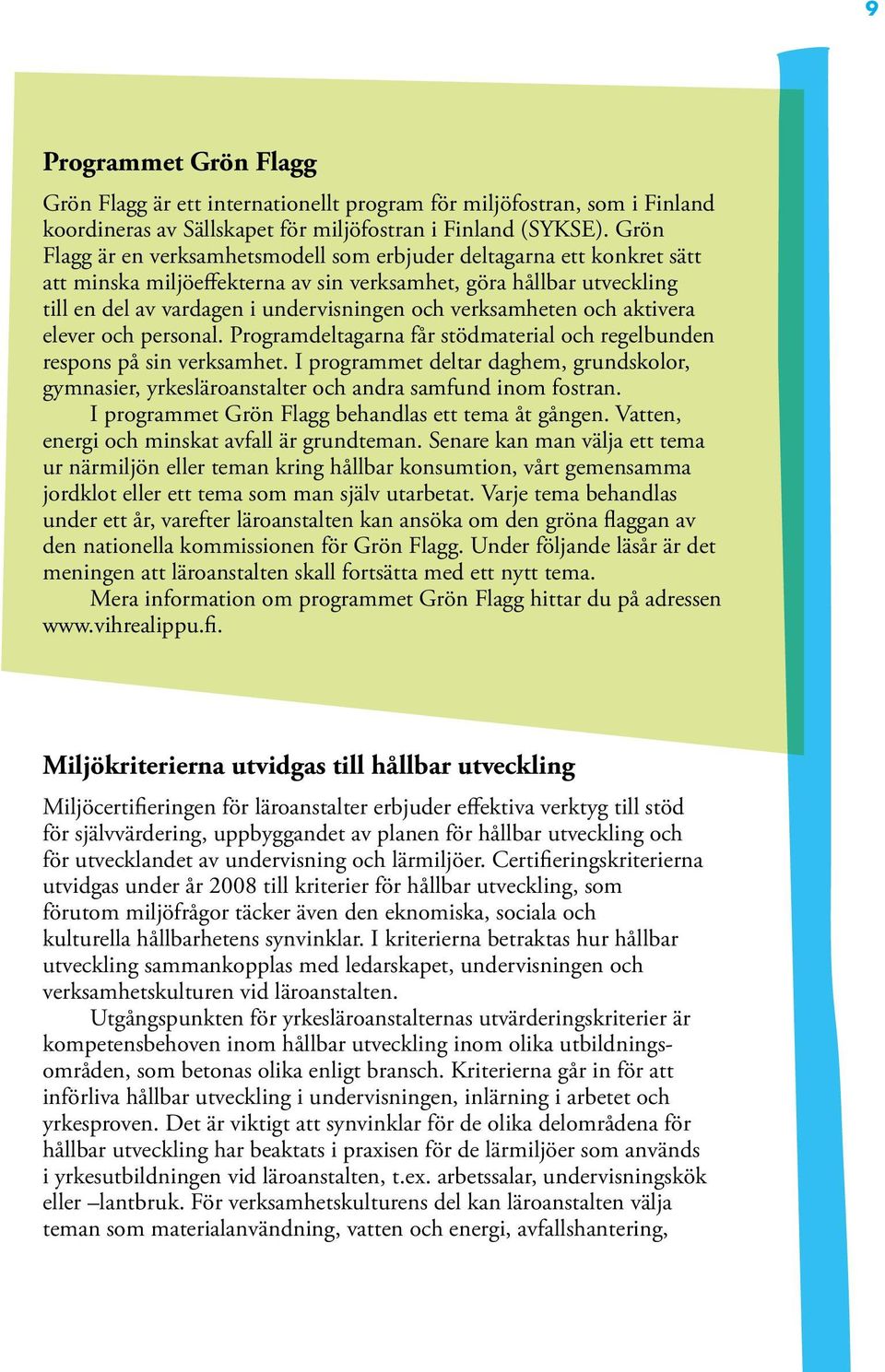 verksamheten och aktivera elever och personal. Programdeltagarna får stödmaterial och regelbunden respons på sin verksamhet.
