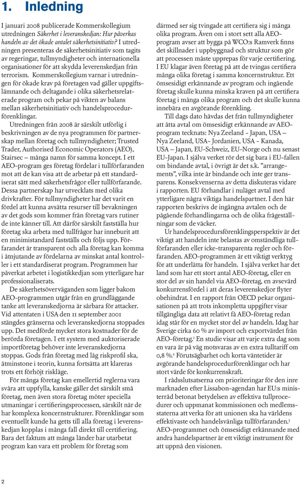 Kommerskollegium varnar i utredningen för ökade krav på företagen vad gäller uppgiftslämnande och deltagande i olika säkerhetsrelaterade program och pekar på vikten av balans mellan
