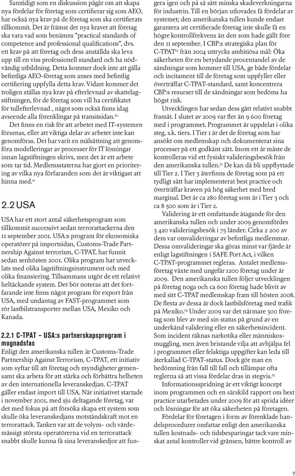 ett krav på att företag och dess anställda ska leva upp till en viss professionell standard och ha nödvändig utbildning.