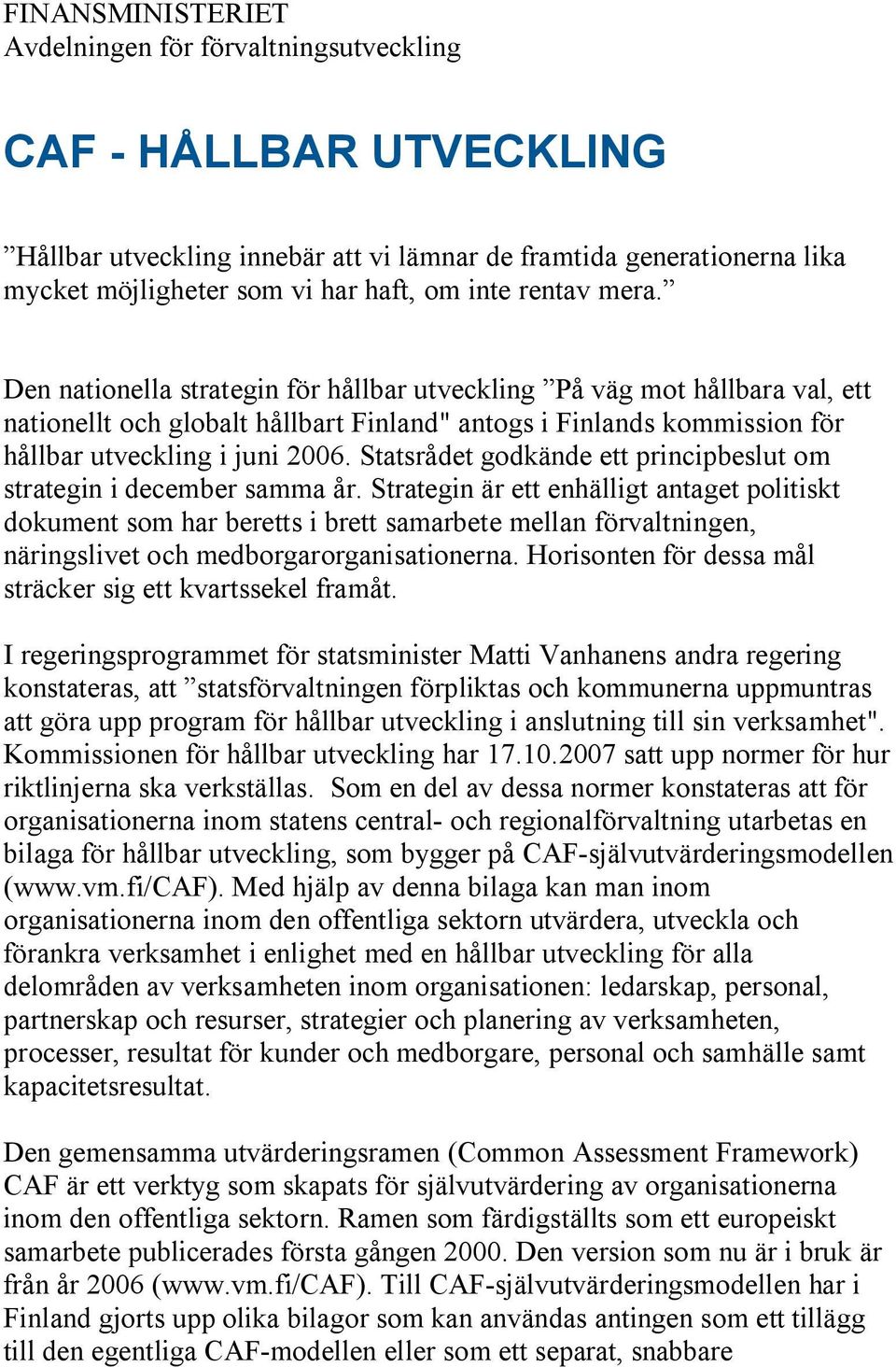 Statsrådet godkände ett principbeslut om strategin i december samma år.