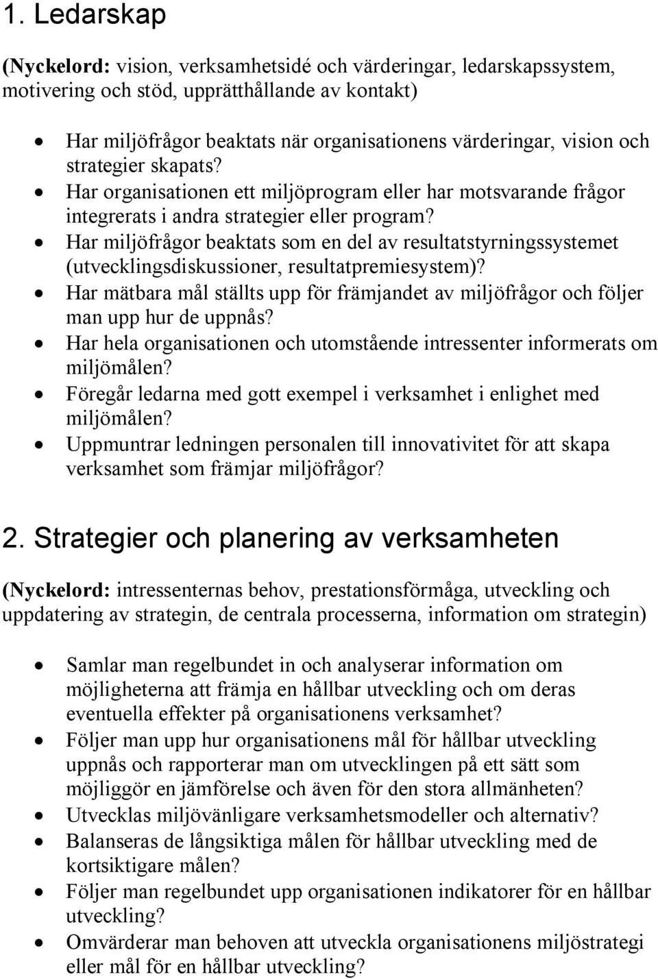 Har miljöfrågor beaktats som en del av resultatstyrningssystemet (utvecklingsdiskussioner, resultatpremiesystem)?