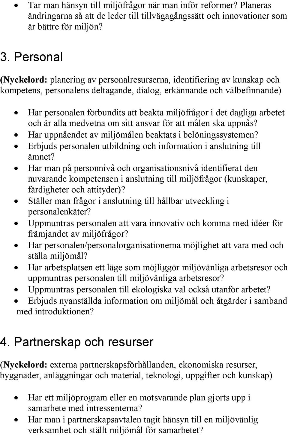 miljöfrågor i det dagliga arbetet och är alla medvetna om sitt ansvar för att målen ska uppnås? Har uppnåendet av miljömålen beaktats i belöningssystemen?