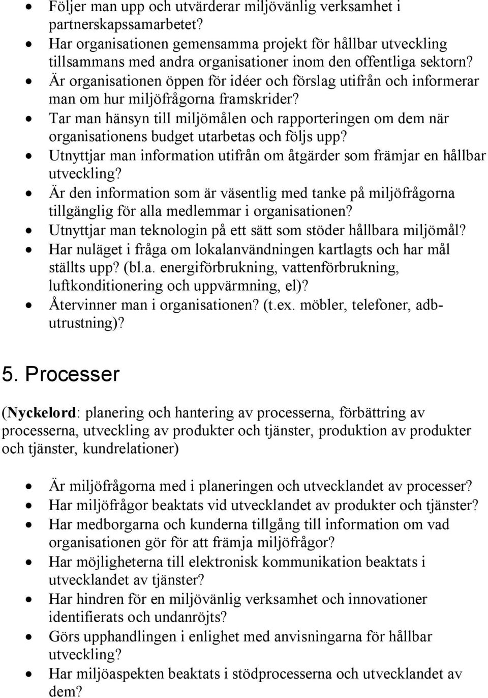 Är organisationen öppen för idéer och förslag utifrån och informerar man om hur miljöfrågorna framskrider?
