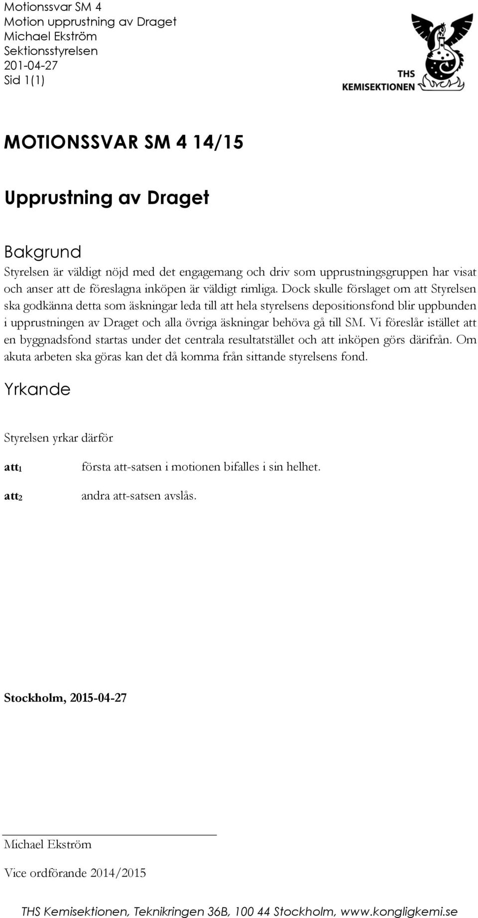 Dock skulle förslaget om att Styrelsen ska godkänna detta som äskningar leda till att hela styrelsens depositionsfond blir uppbunden i upprustningen av Draget och alla övriga äskningar behöva gå till