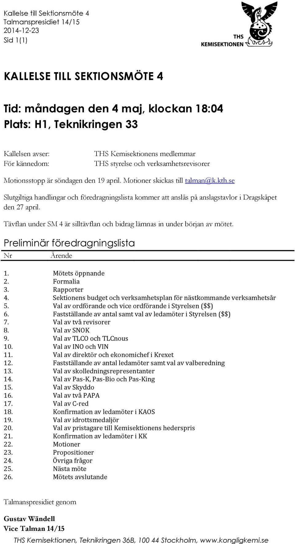 se Slutgiltiga handlingar och föredragningslista kommer att anslås på anslagstavlor i Dragskåpet den 27 april. Tävflan under SM 4 är silltävflan och bidrag lämnas in under början av mötet.