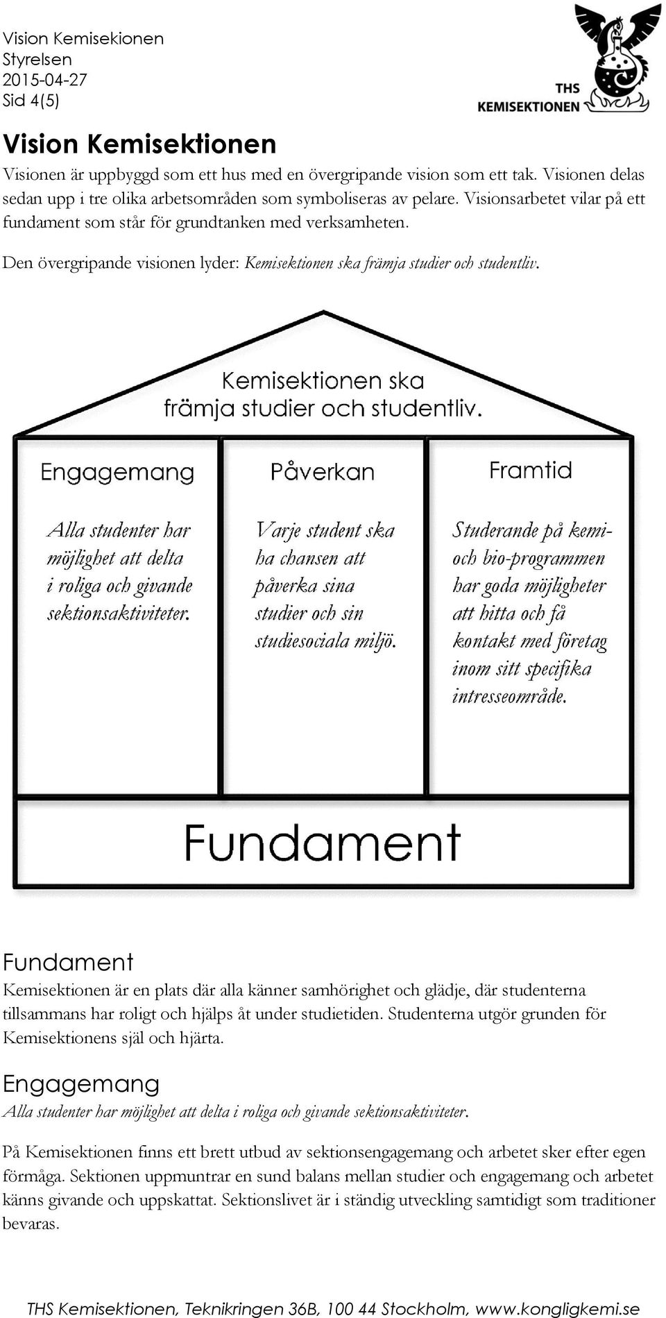 Den övergripande visionen lyder: Kemisektionen ska främja studier och studentliv.