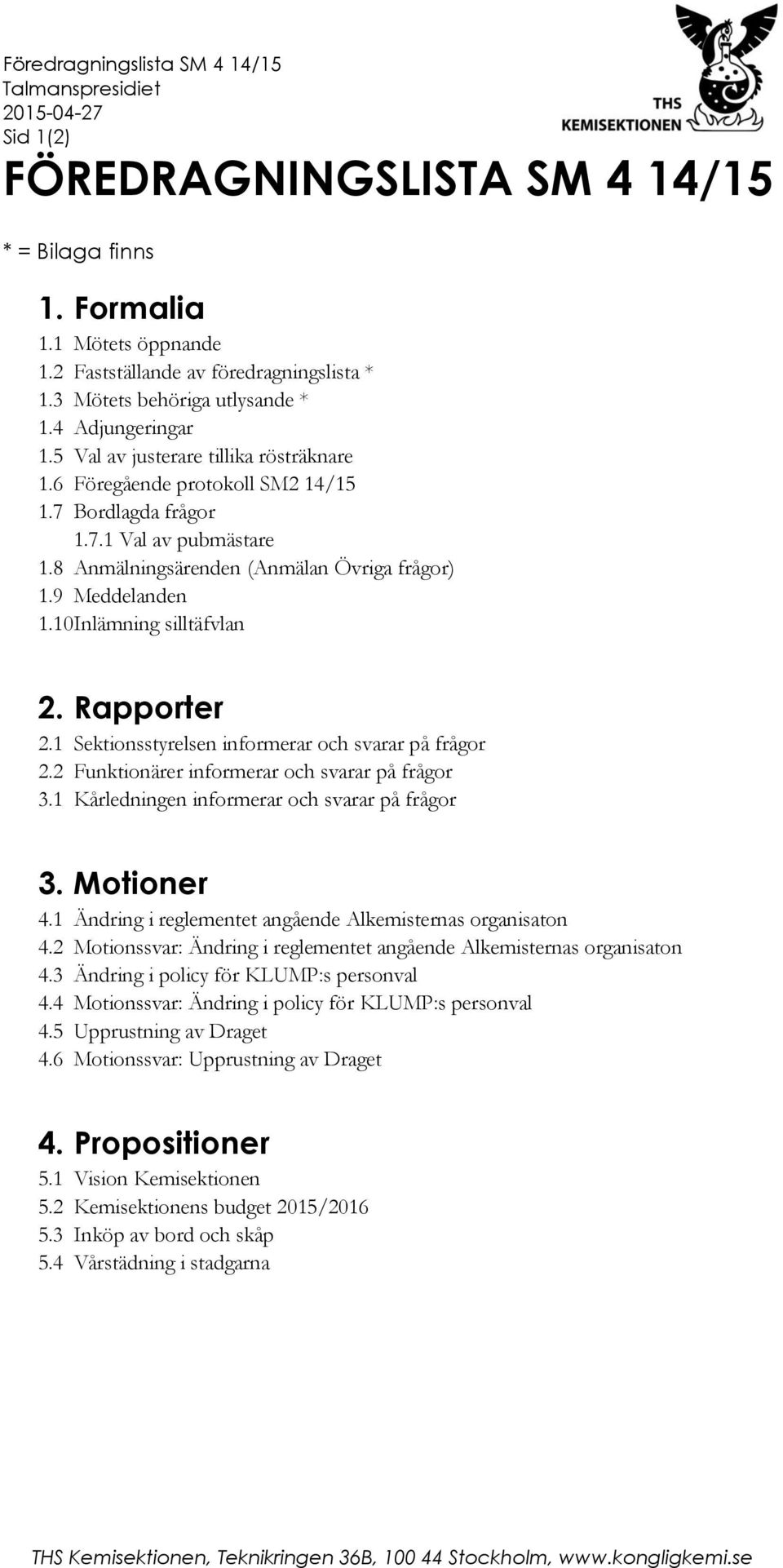 8 Anmälningsärenden (Anmälan Övriga frågor) 1.9 Meddelanden 1.10 Inlämning silltäfvlan 2. Rapporter 2.1 Sektionsstyrelsen informerar och svarar på frågor 2.