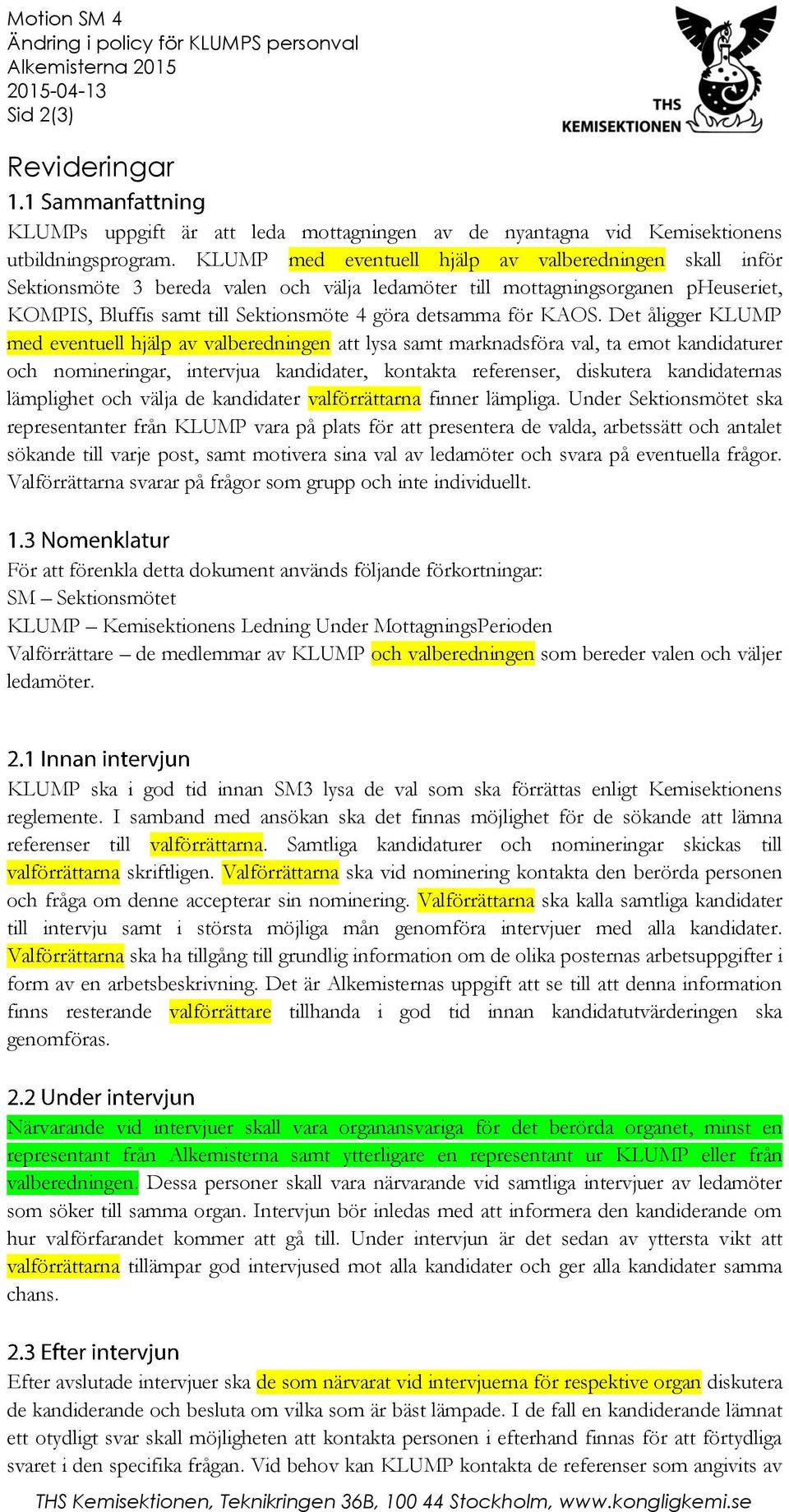 KAOS. Det åligger KLUMP med eventuell hjälp av valberedningen att lysa samt marknadsföra val, ta emot kandidaturer och nomineringar, intervjua kandidater, kontakta referenser, diskutera kandidaternas