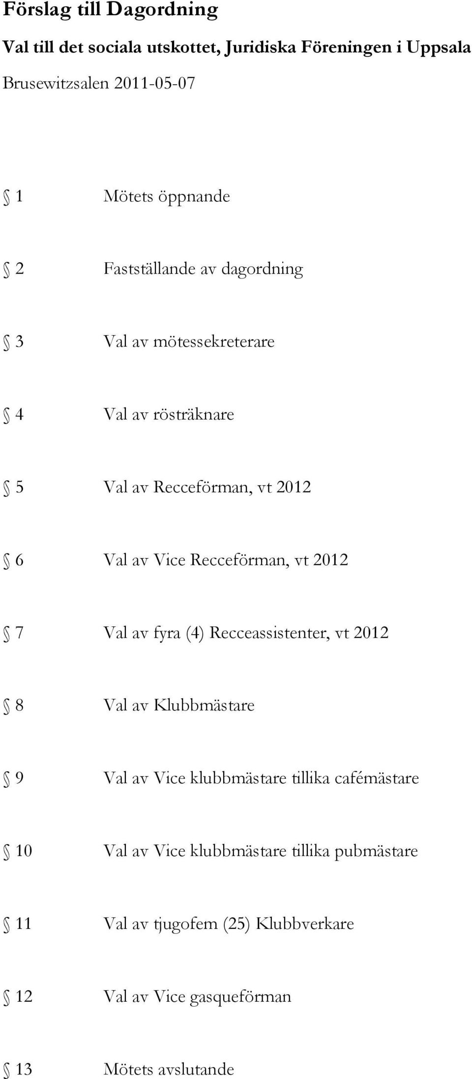 Recceförman, vt 2012 7 Val av fyra (4) Recceassistenter, vt 2012 8 Val av Klubbmästare 9 Val av Vice klubbmästare tillika