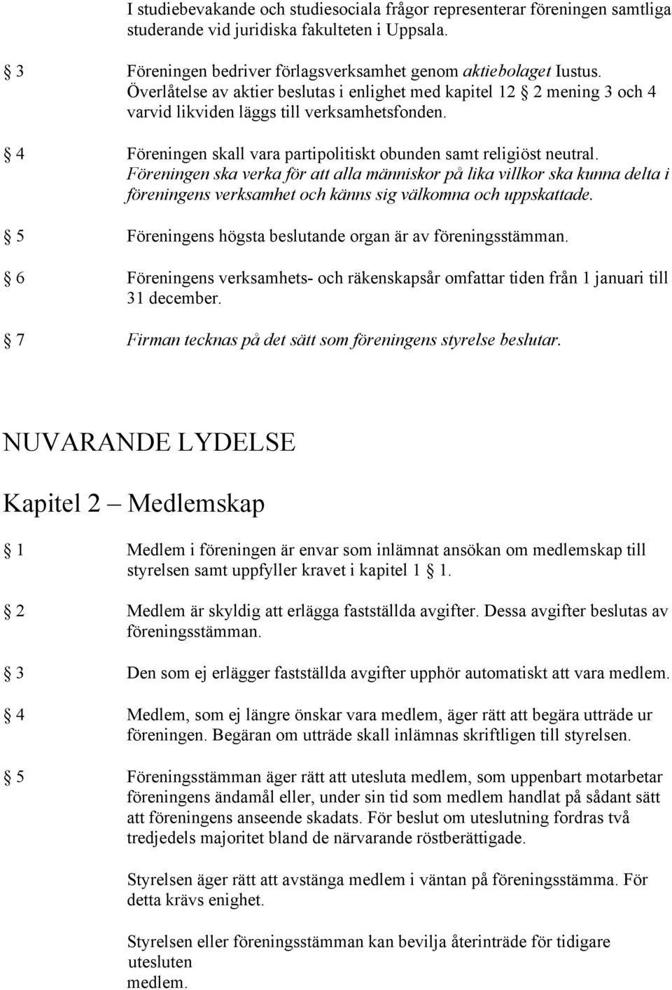 Föreningen ska verka för att alla människor på lika villkor ska kunna delta i föreningens verksamhet och känns sig välkomna och uppskattade.