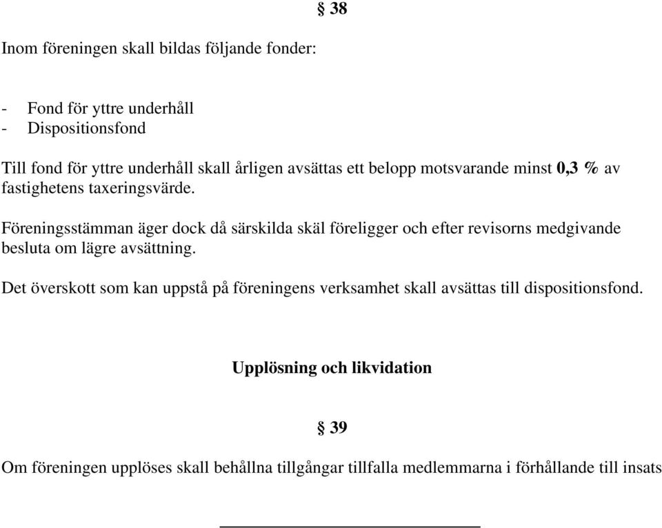 Föreningsstämman äger dock då särskilda skäl föreligger och efter revisorns medgivande besluta om lägre avsättning.