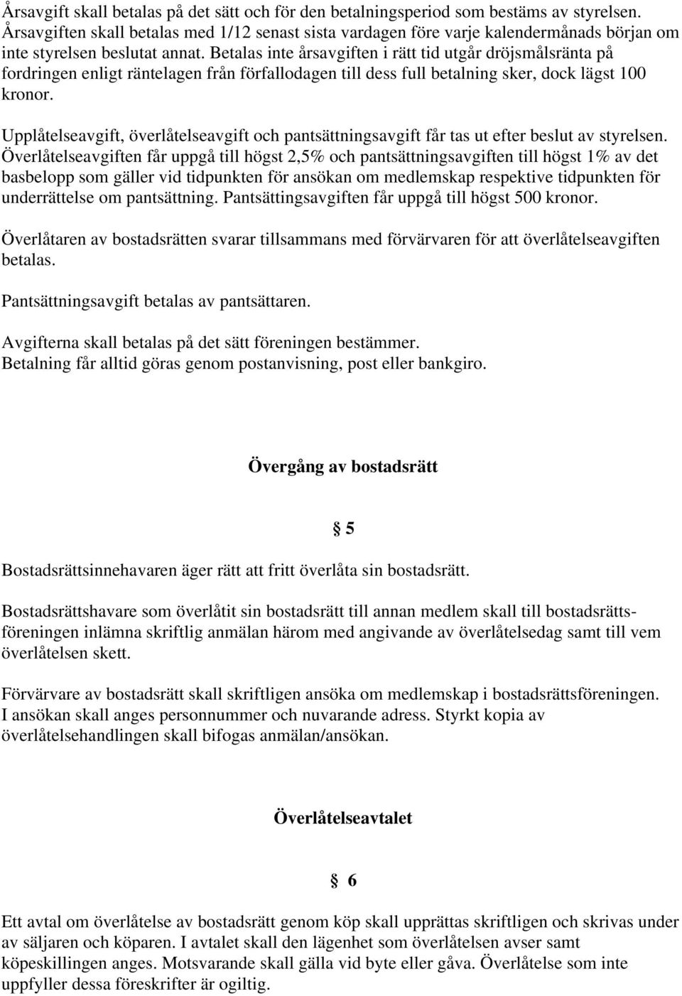 Betalas inte årsavgiften i rätt tid utgår dröjsmålsränta på fordringen enligt räntelagen från förfallodagen till dess full betalning sker, dock lägst 100 kronor.