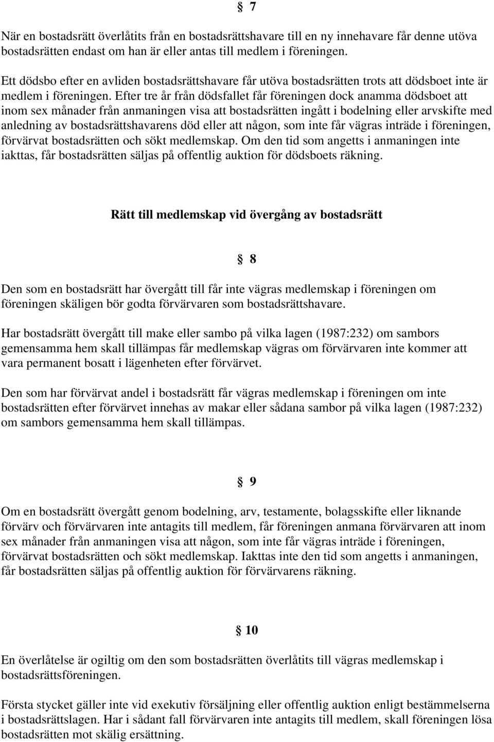 Efter tre år från dödsfallet får föreningen dock anamma dödsboet att inom sex månader från anmaningen visa att bostadsrätten ingått i bodelning eller arvskifte med anledning av bostadsrättshavarens
