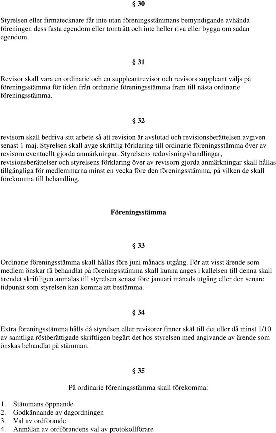 32 revisorn skall bedriva sitt arbete så att revision är avslutad och revisionsberättelsen avgiven senast 1 maj.