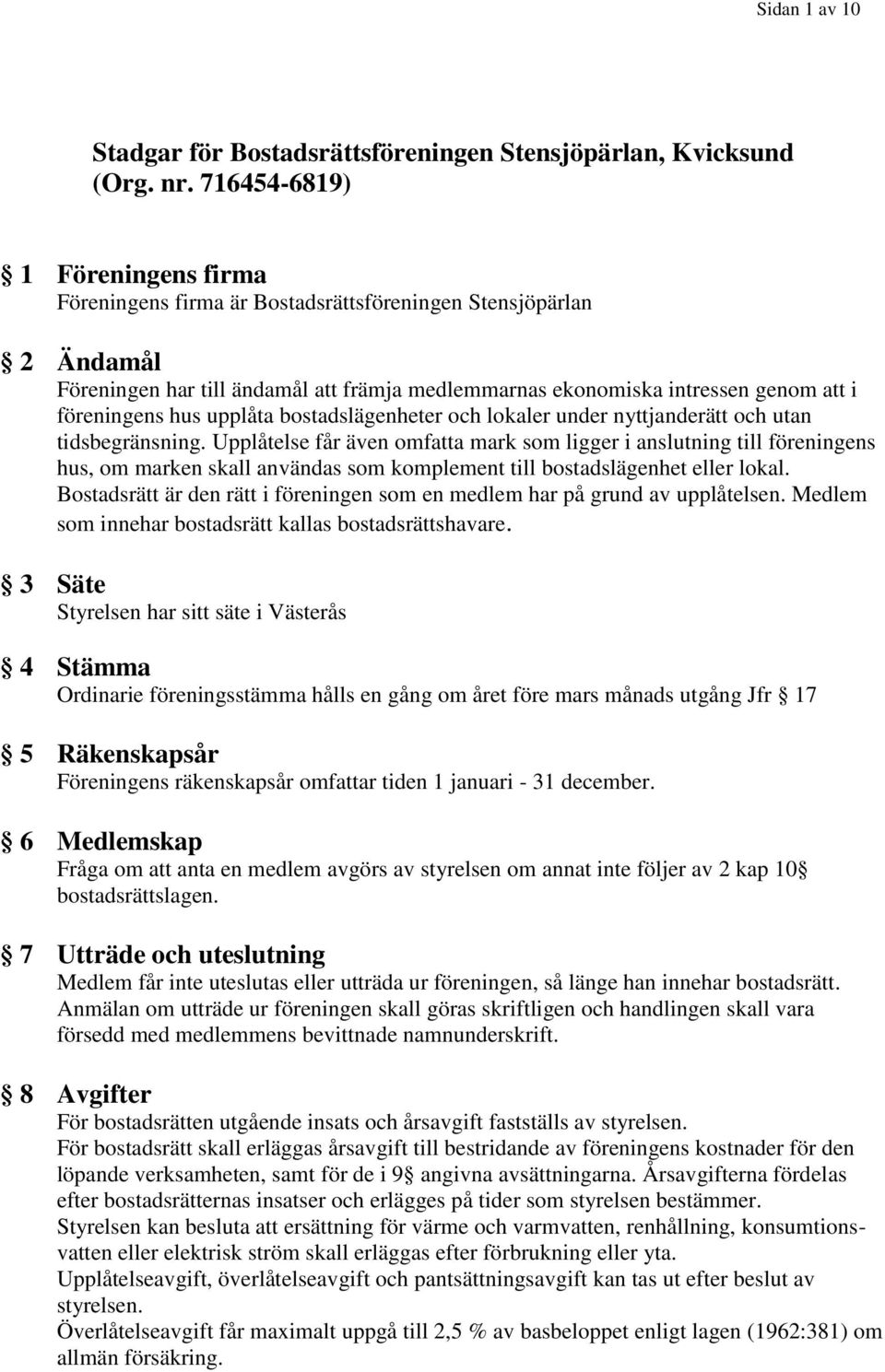 upplåta bostadslägenheter och lokaler under nyttjanderätt och utan tidsbegränsning.