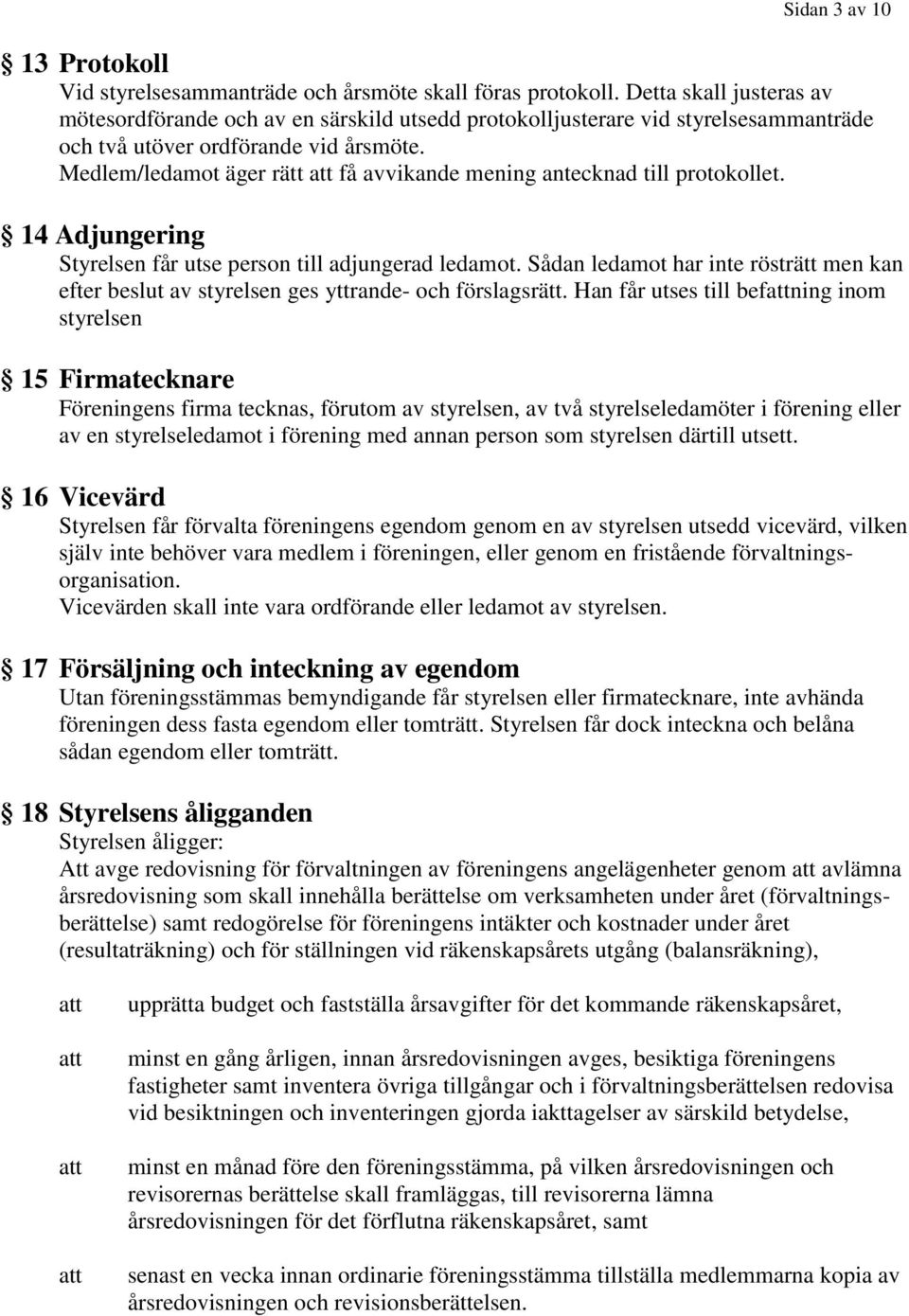 Medlem/ledamot äger rätt få avvikande mening antecknad till protokollet. 14 Adjungering Styrelsen får utse person till adjungerad ledamot.