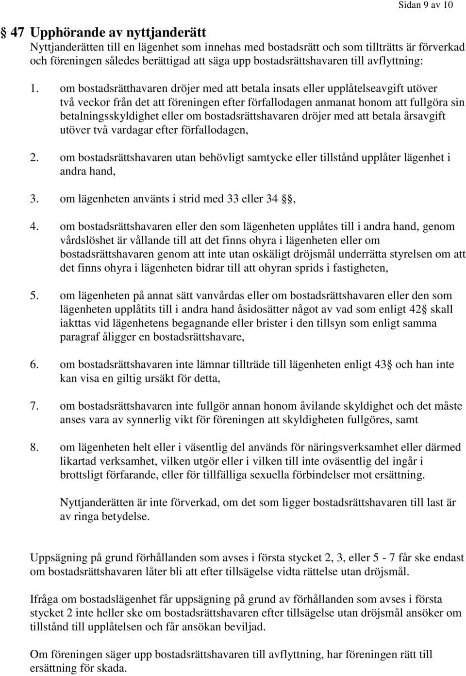 om bostadsrätthavaren dröjer med betala insats eller upplåtelseavgift utöver två veckor från det föreningen efter förfallodagen anmanat honom fullgöra sin betalningsskyldighet eller om