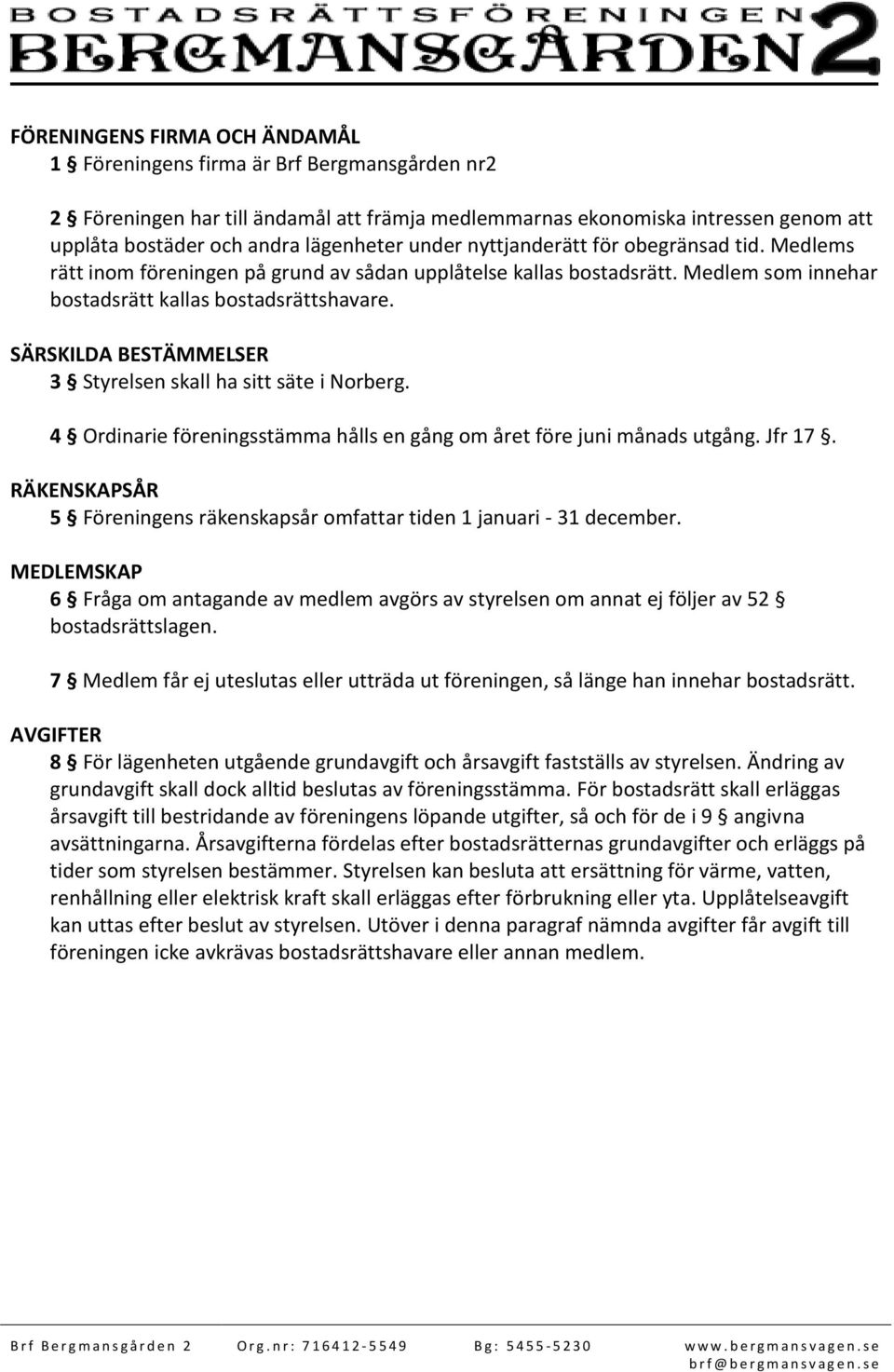 SÄRSKILDA BESTÄMMELSER 3 Styrelsen skall ha sitt säte i Norberg. 4 Ordinarie föreningsstämma hålls en gång om året före juni månads utgång. Jfr 17.