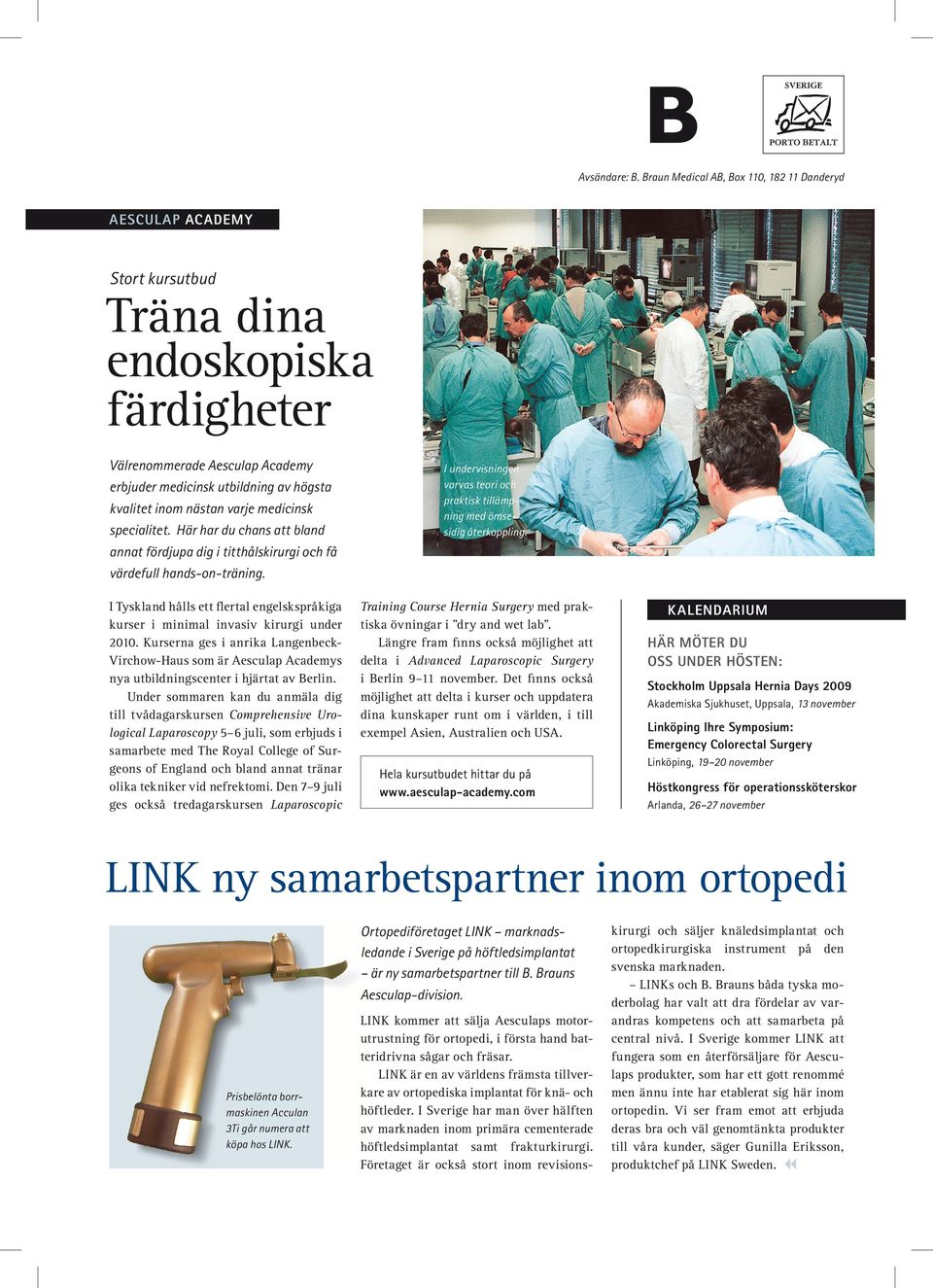 nästan varje medicinsk specialitet. Här har du chans att bland annat fördjupa dig i titthålskirurgi och få värdefull hands-on-träning.
