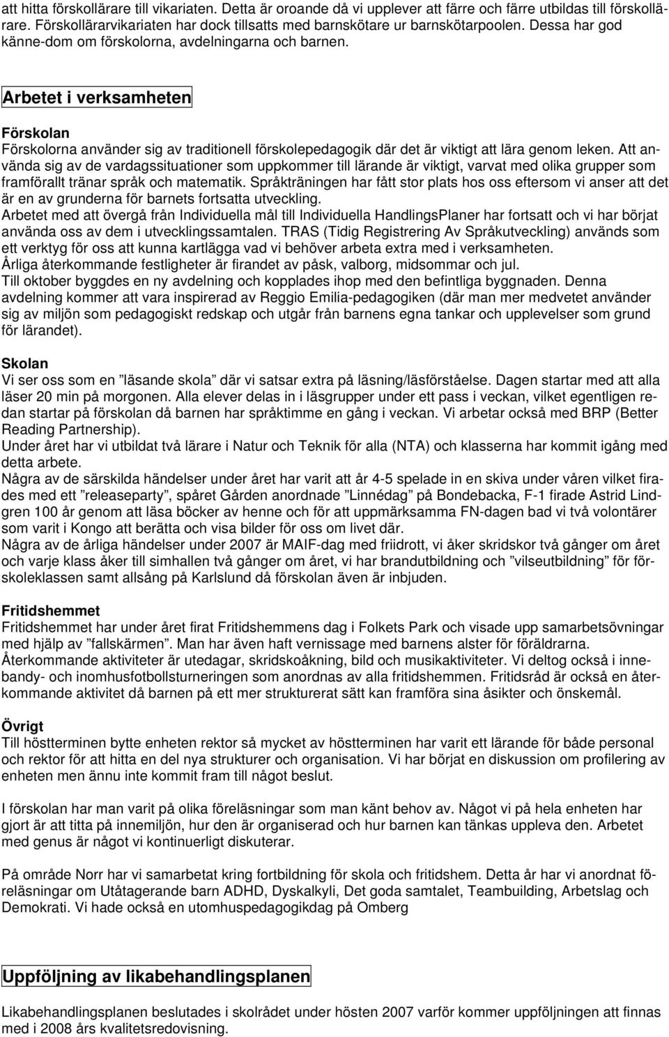Att använda sig av de vardagssituationer som uppkommer till lärande är viktigt, varvat med olika grupper som framförallt tränar språk och matematik.