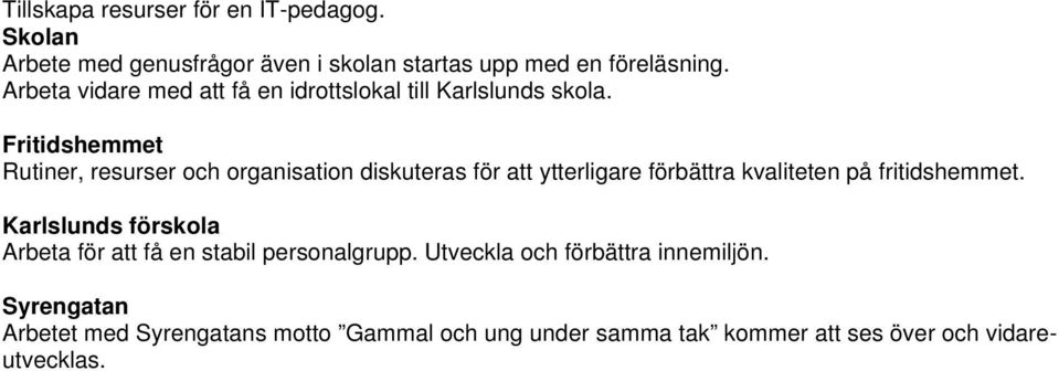Fritidshemmet Rutiner, resurser och organisation diskuteras för att ytterligare förbättra kvaliteten på fritidshemmet.