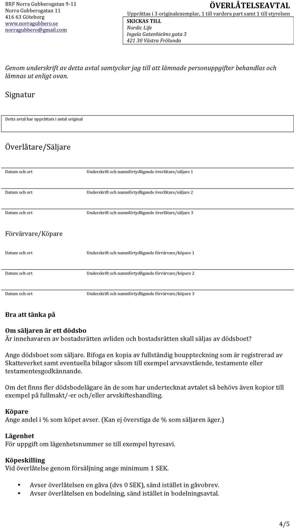 namnförtydligande överlåtare/säljare 3 Förvärvare/Köpare Underskrift och namnförtydligande förvärvare/köpare 1 Underskrift och namnförtydligande förvärvare/köpare 2 Underskrift och namnförtydligande