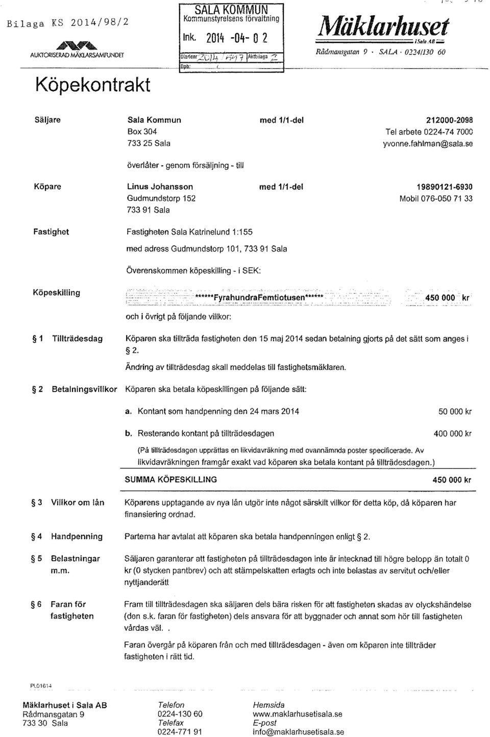 se överlåter genom försäljning till Köpare Linus Johansson Gudmundstorp 152 733 91 Sala med 111del 198901216930 Mobil 076050 71 33 Fastighet Fastigheten Sala Katrinelund 1:155 med adress Gudmundstorp