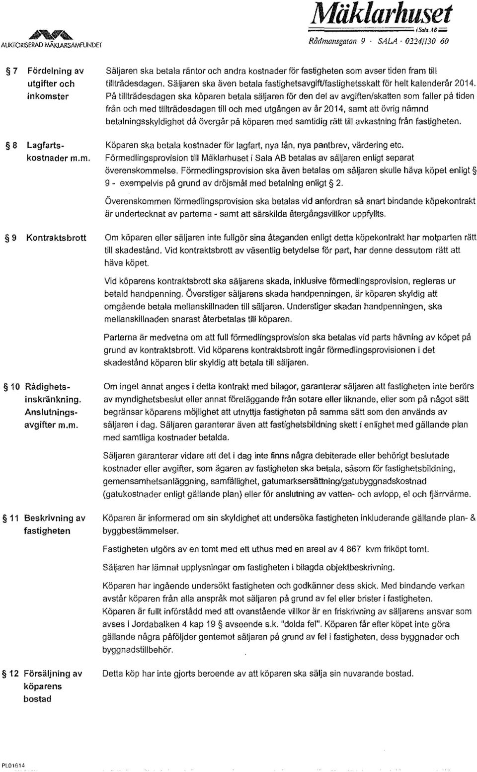 Säljaren ska även betala fastighetsavgift/fastighetsskatt för helt kalenderår 2014.