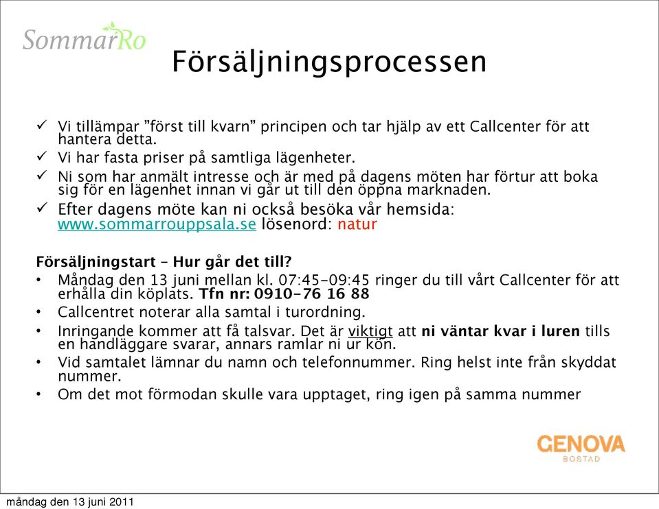 sommarrouppsala.se lösenord: natur Försäljningstart Hur går det till? Måndag den 13 juni mellan kl. 07:45-09:45 ringer du till vårt Callcenter för att erhålla din köplats.