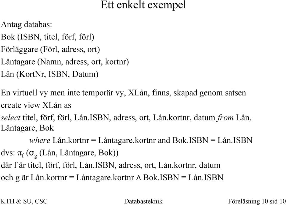 kortnr, datum from Lån, Låntagare, Bok where Lån.kortnr = Låntagare.kortnr and Bok.ISBN = Lån.