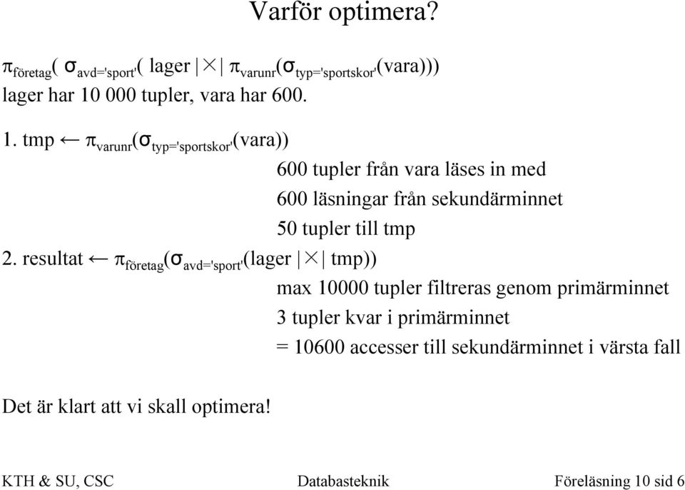 tmp varunr (σ typ='sportskor' (vara)) 600 tupler från vara läses in med 600 läsningar från sekundärminnet 50 tupler till tmp 2.