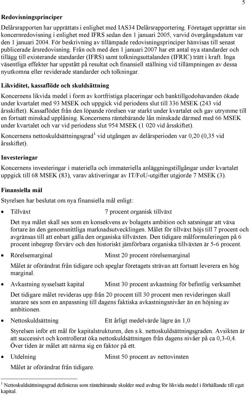 För beskrivning av tillämpade redovisningsprinciper hänvisas till senast publicerade årsredovisning.