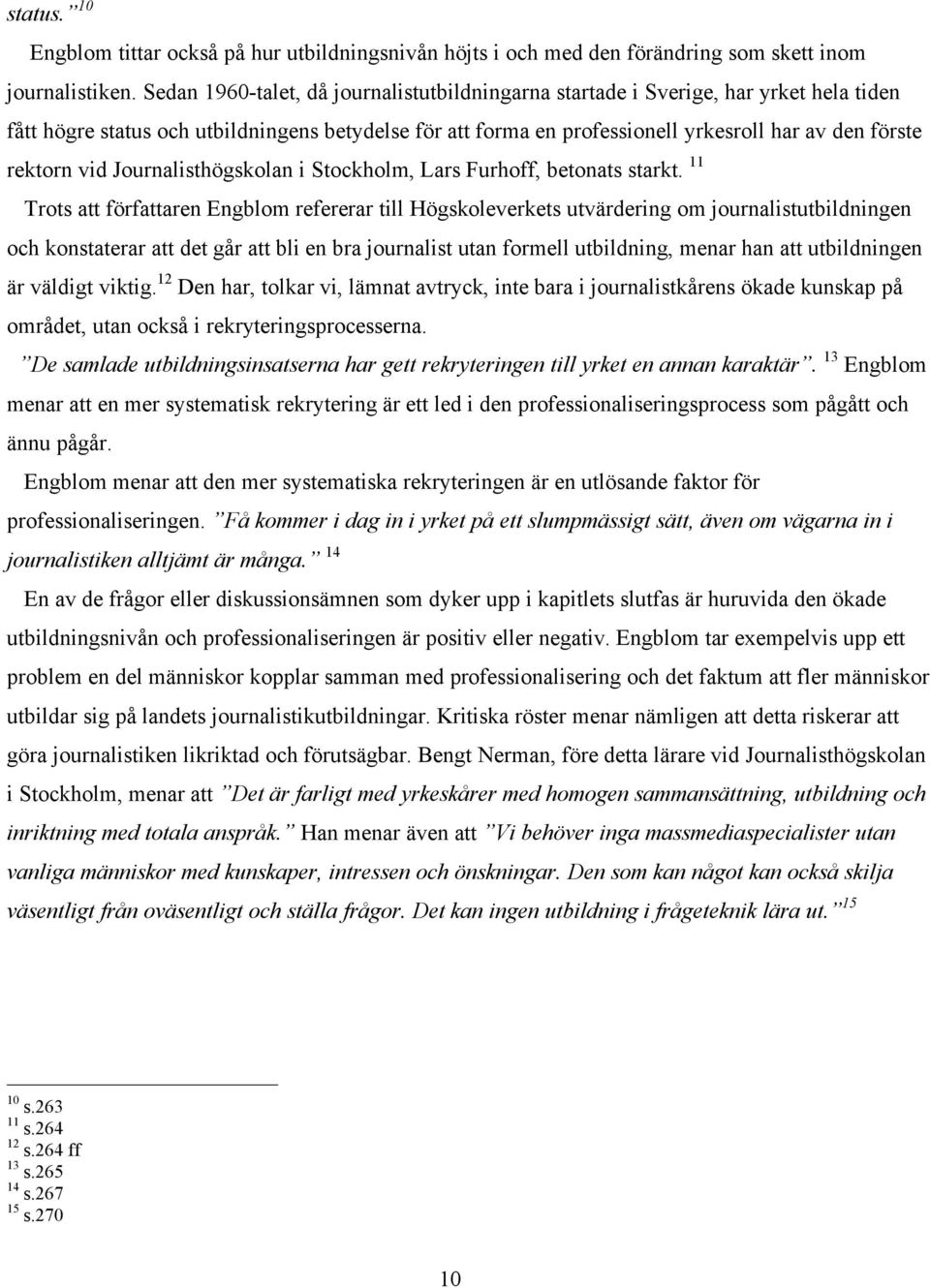vid Journalisthögskolan i Stockholm, Lars Furhoff, betonats starkt.