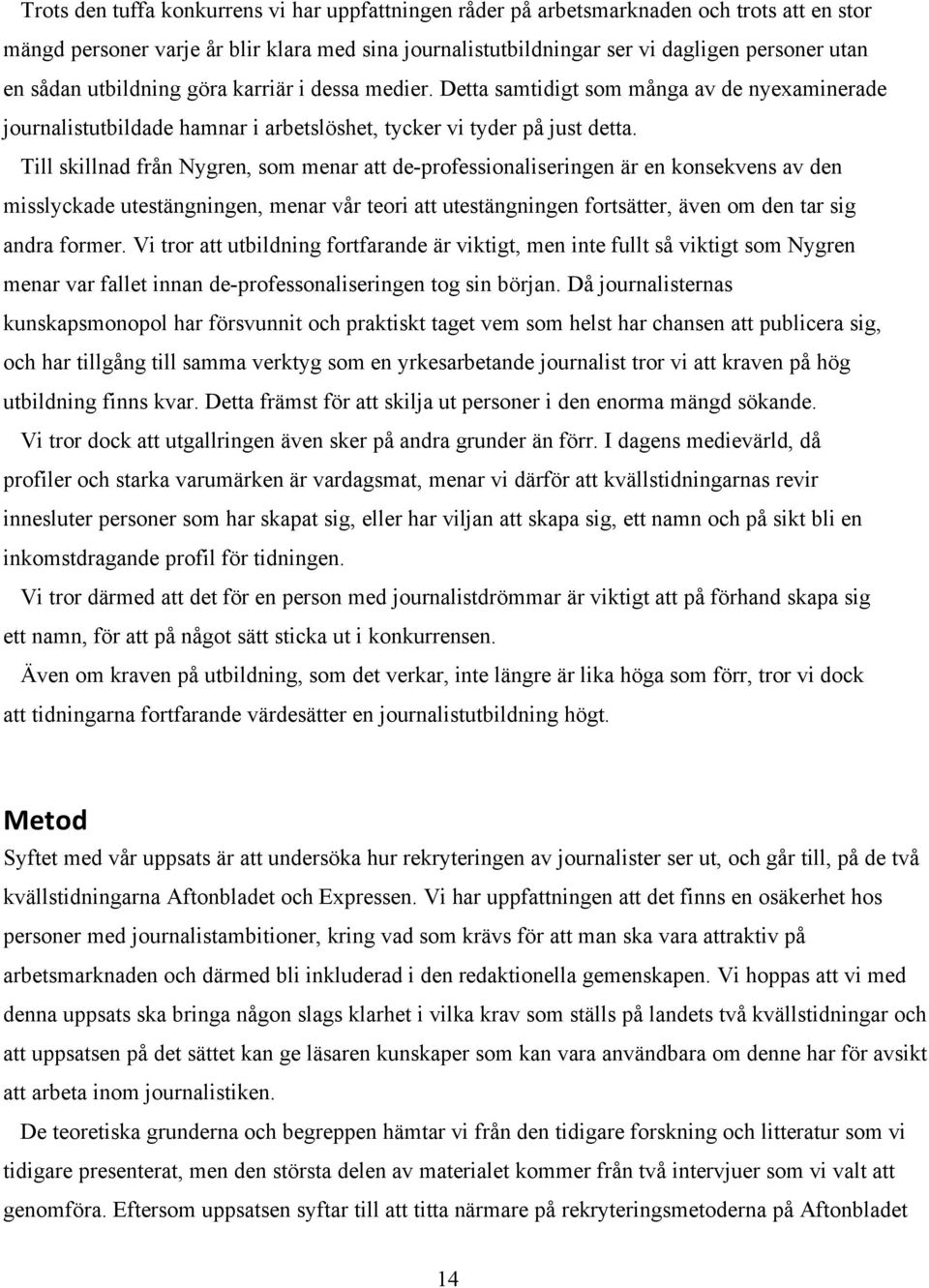 Till skillnad från Nygren, som menar att de-professionaliseringen är en konsekvens av den misslyckade utestängningen, menar vår teori att utestängningen fortsätter, även om den tar sig andra former.