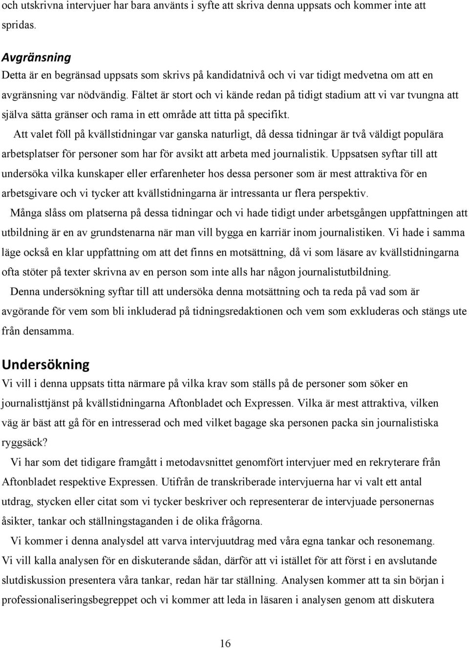Fältet är stort och vi kände redan på tidigt stadium att vi var tvungna att själva sätta gränser och rama in ett område att titta på specifikt.
