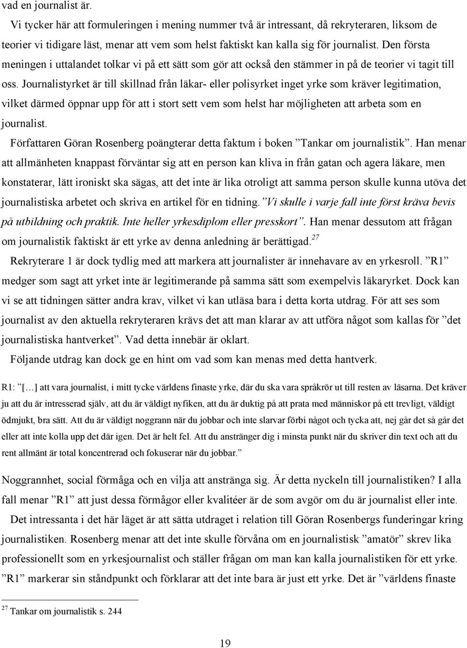 Den första meningen i uttalandet tolkar vi på ett sätt som gör att också den stämmer in på de teorier vi tagit till oss.