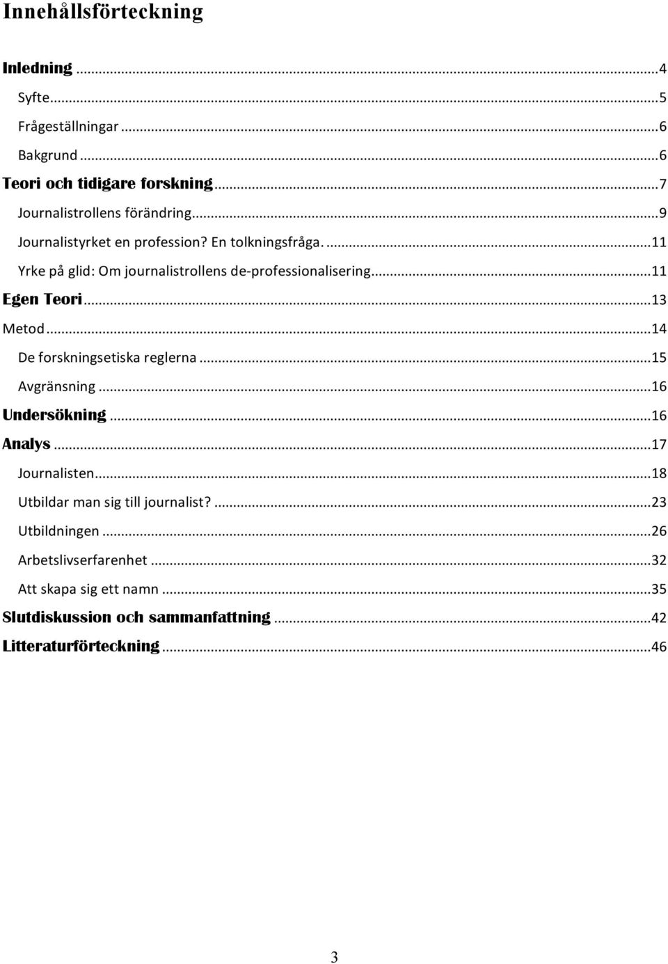 ..14 De forskningsetiska reglerna...15 Avgränsning...16 Undersökning...16 Analys...17 :ournalisten...18 Utbildar man sig till journalist?