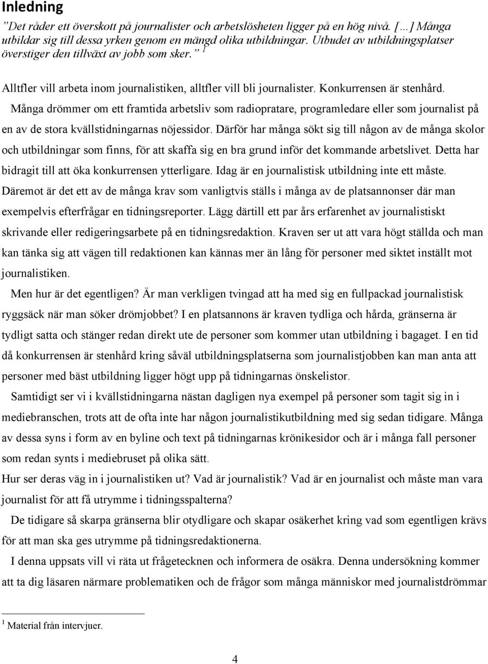 Många drömmer om ett framtida arbetsliv som radiopratare, programledare eller som journalist på en av de stora kvällstidningarnas nöjessidor.