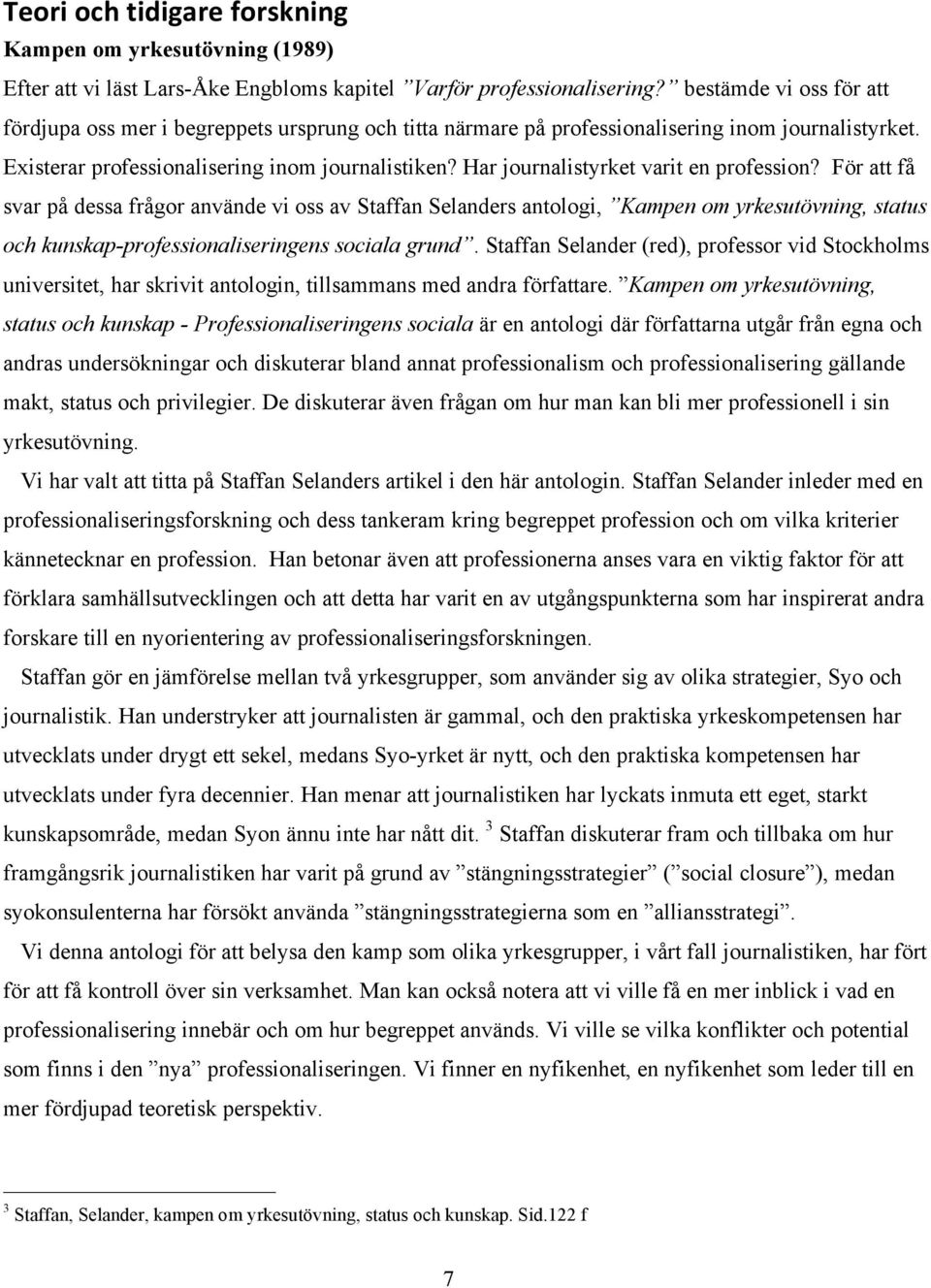 Har journalistyrket varit en profession? För att få svar på dessa frågor använde vi oss av Staffan Selanders antologi, Kampen om yrkesutövning, status och kunskap-professionaliseringens sociala grund.