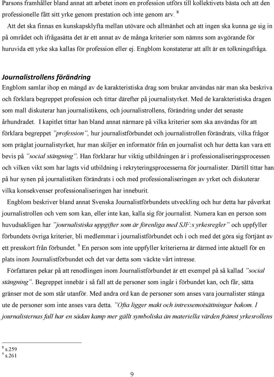 huruvida ett yrke ska kallas för profession eller ej. Engblom konstaterar att allt är en tolkningsfråga.