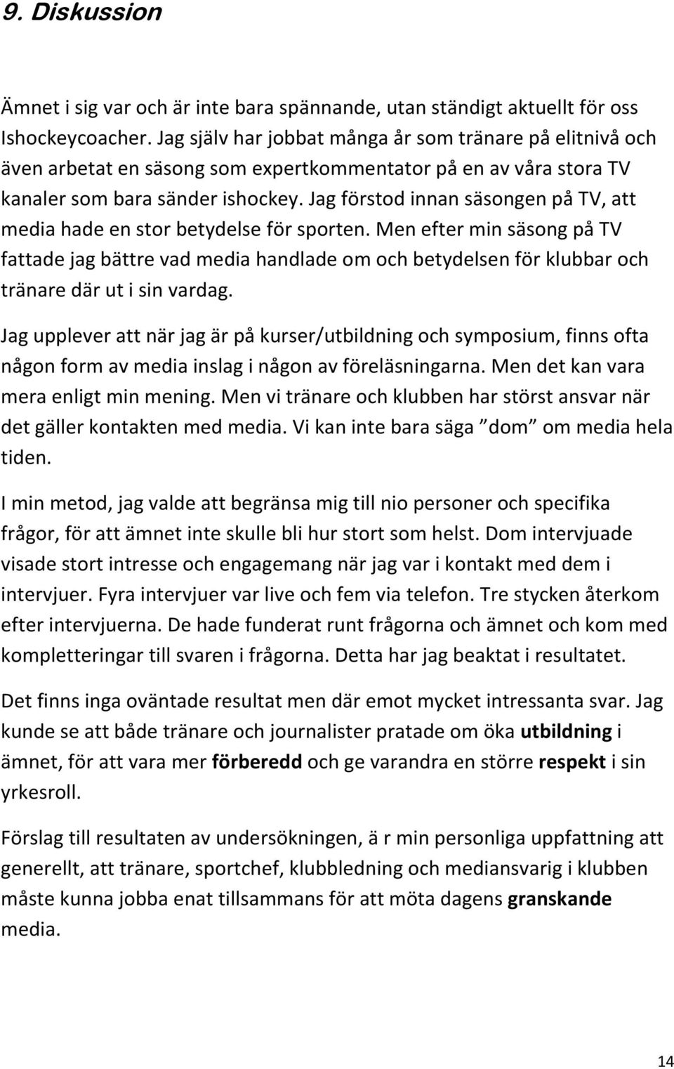 Jag förstod innan säsongen på TV, att media hade en stor betydelse för sporten.