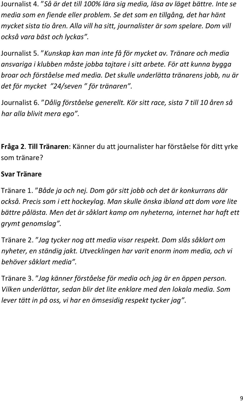 Tränare och media ansvariga i klubben måste jobba tajtare i sitt arbete. För att kunna bygga broar och förståelse med media.