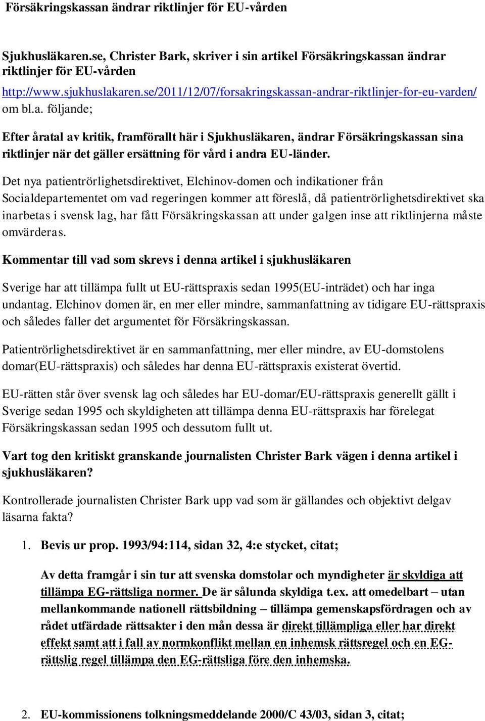 Det nya patientrörlighetsdirektivet, Elchinov-domen och indikationer från Socialdepartementet om vad regeringen kommer att föreslå, då patientrörlighetsdirektivet ska inarbetas i svensk lag, har fått