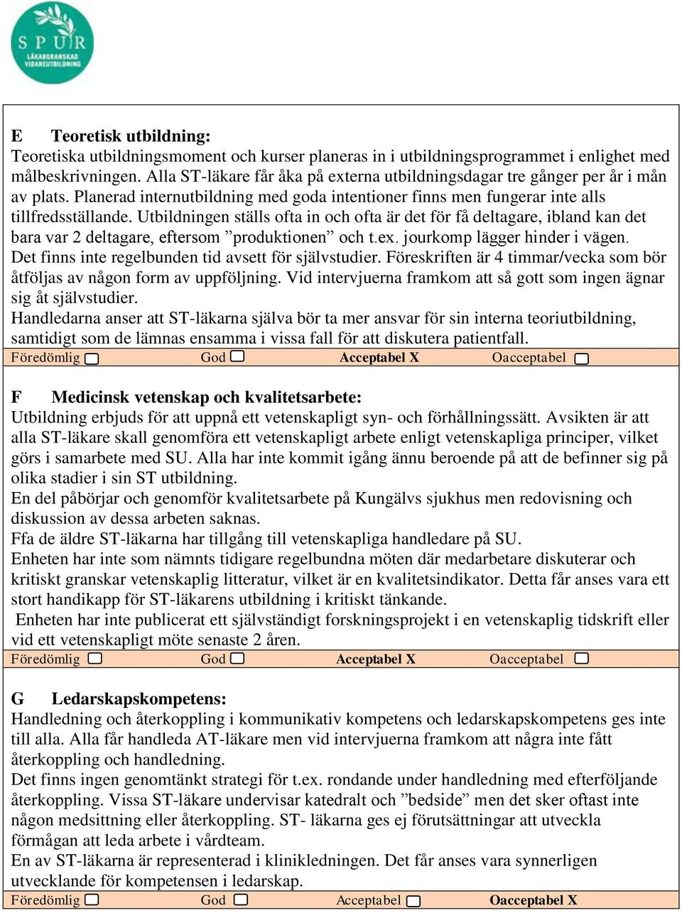 Utbildningen ställs ofta in och ofta är det för få deltagare, ibland kan det bara var 2 deltagare, eftersom produktionen och t.ex. jourkomp lägger hinder i vägen.